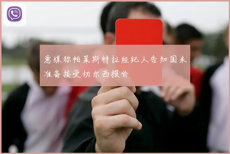 意媒称帕莱斯特拉经纪人告知国米准备接受切尔西报价